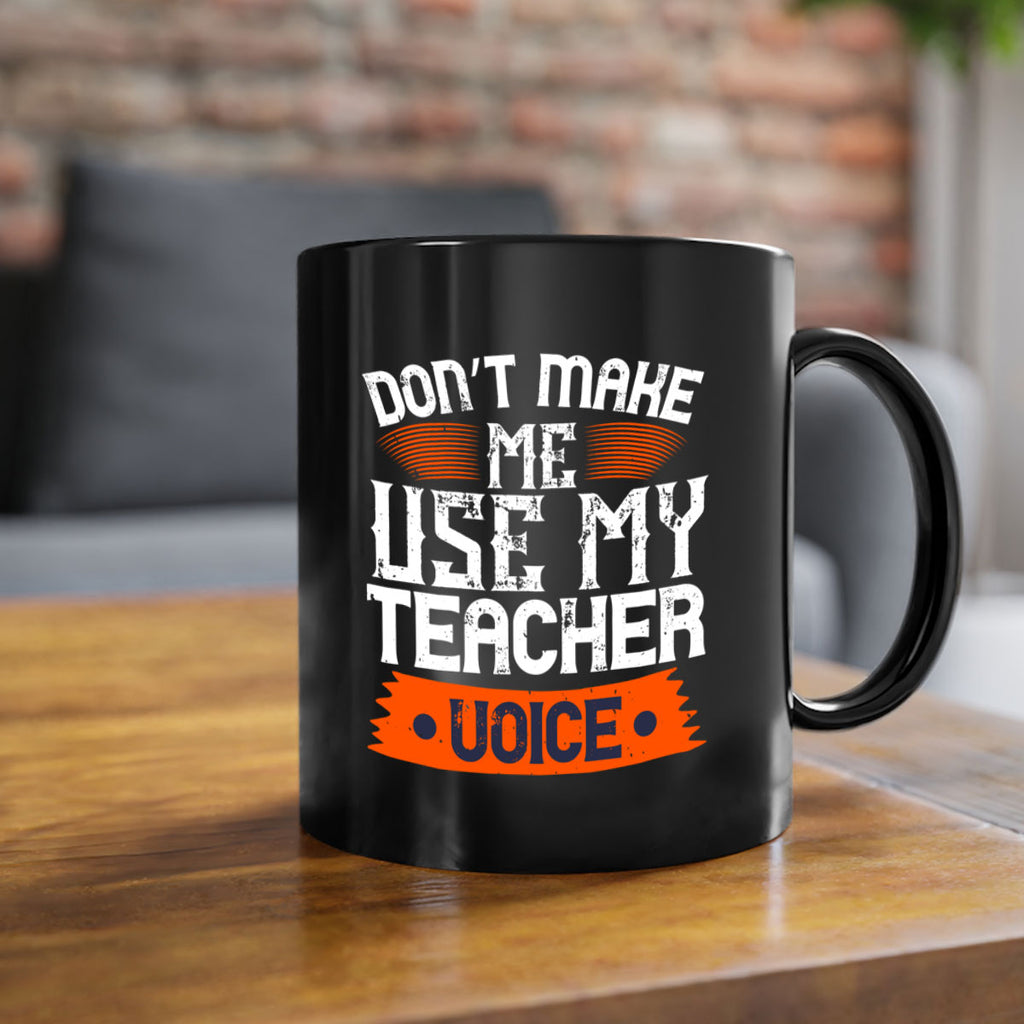 Don’t make me use my teacher voice Style 107#- teacher-Mug / Coffee Cup