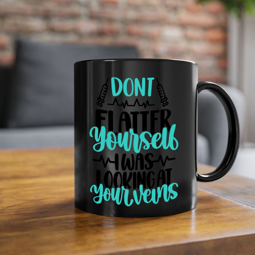 Dont Flatter Yourself I Was Looking At Your Veins Style Style 202#- nurse-Mug / Coffee Cup