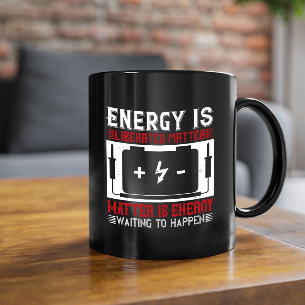 Energy is liberated matter matter is energy waiting to happen Style 42#- electrician-Mug / Coffee Cup