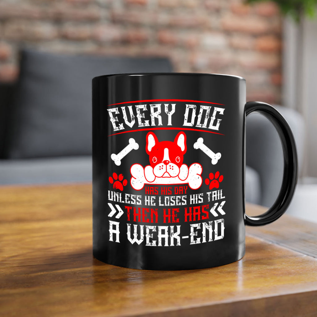 Every dog has his day unless he loses his tail then he has a weakend Style 205#- Dog-Mug / Coffee Cup