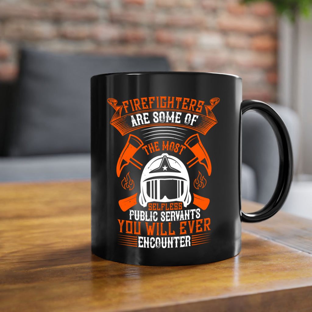 Firefighters are some of the most selfless public servants you will ever encounter Style 75#- fire fighter-Mug / Coffee Cup
