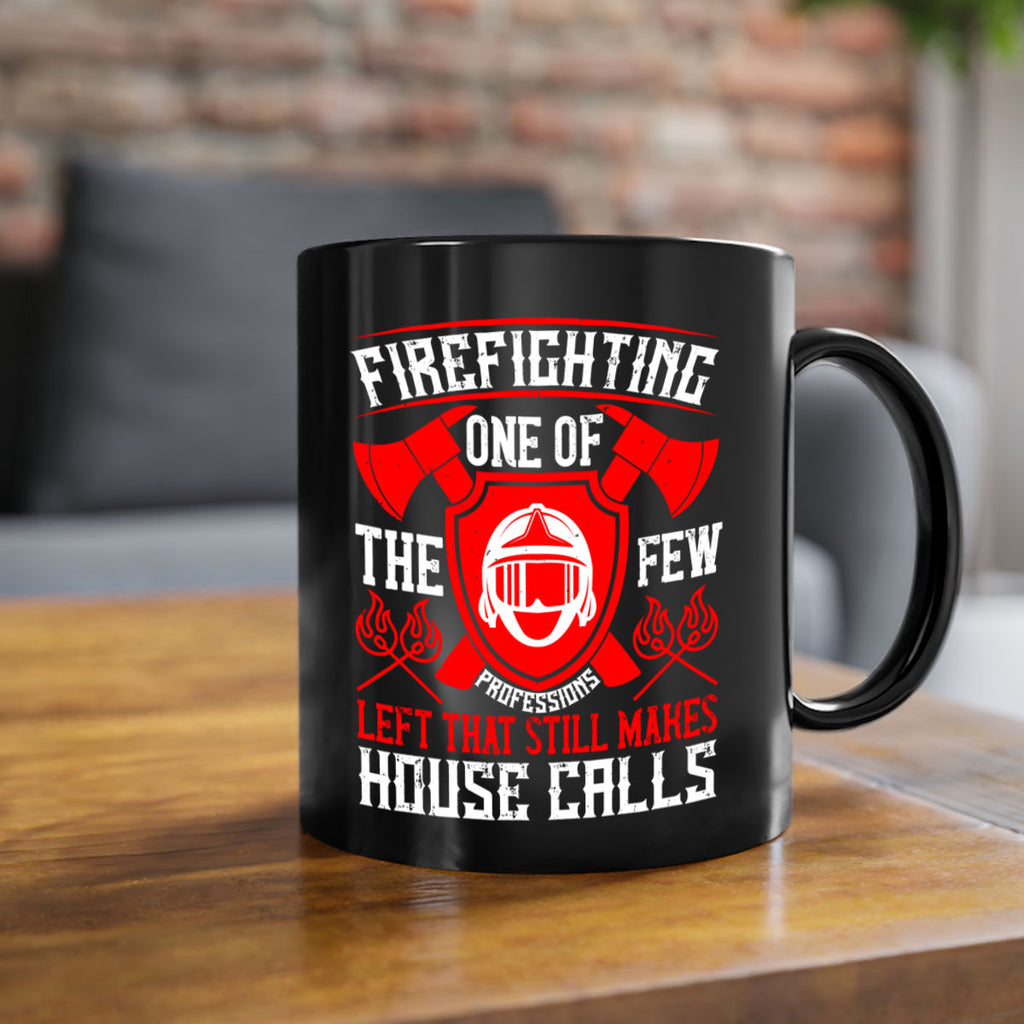 Firefighting — one of the few professions left that still makes house calls Style 69#- fire fighter-Mug / Coffee Cup