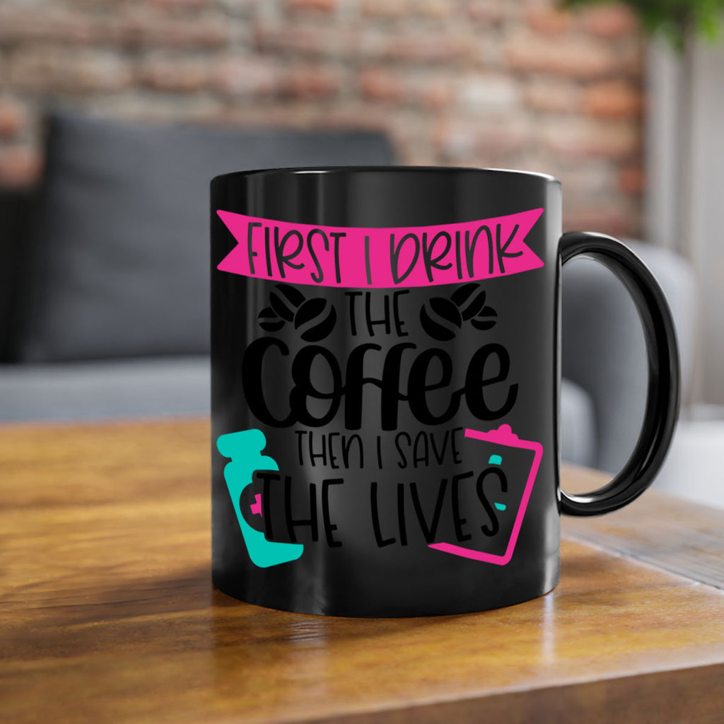 First I Drink The Coffee Then I Save The Lives Style Style 188#- nurse-Mug / Coffee Cup