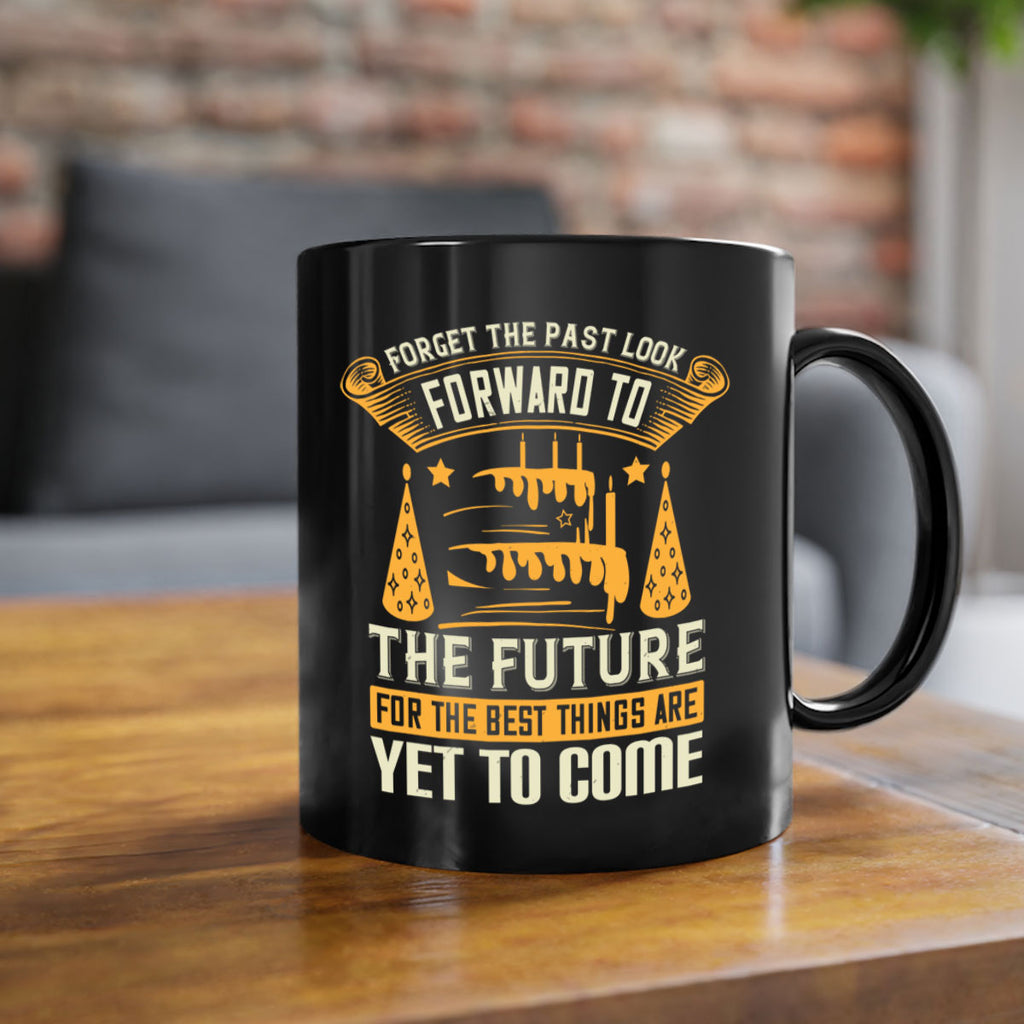 Forget the past look forward to the future for the best things are yet to come Style 84#- birthday-Mug / Coffee Cup