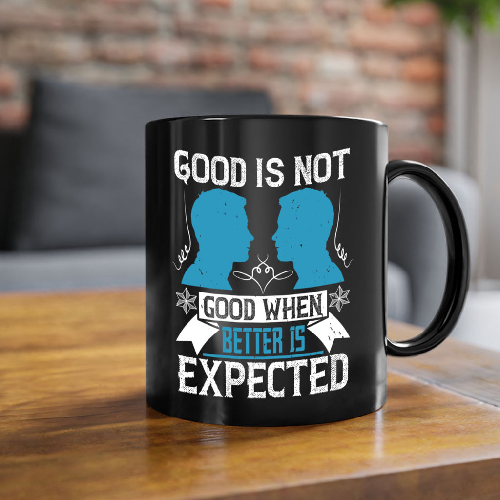 Good is not good when better is expected Style 34#- dentist-Mug / Coffee Cup