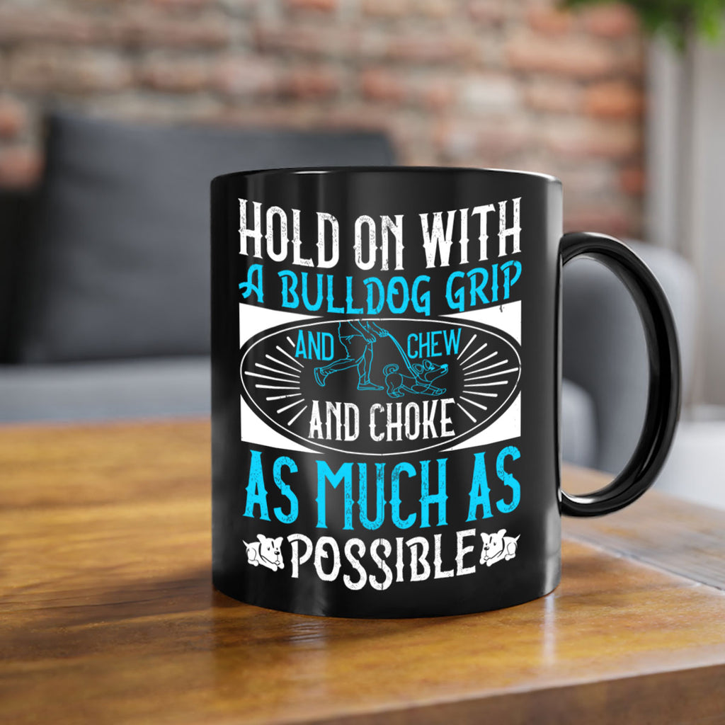Hold on with a bulldog grip and chew and choke as much as possible Style 44#- Dog-Mug / Coffee Cup