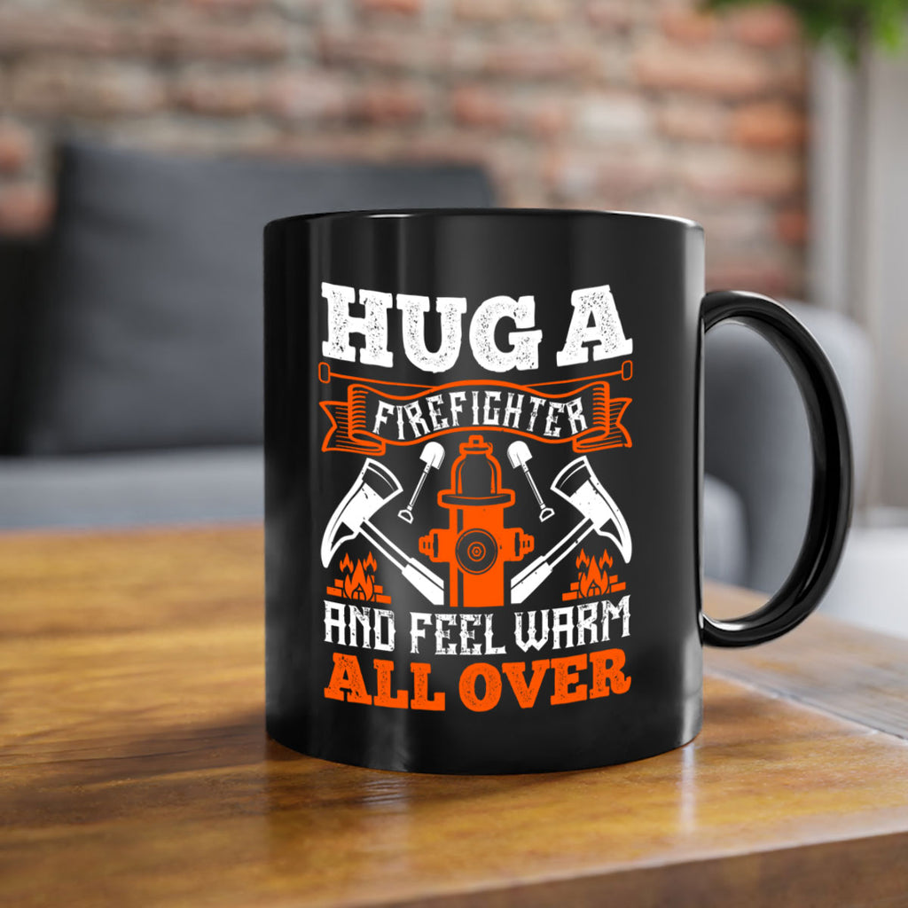 Hug a firefighter and feel warm all over Style 64#- fire fighter-Mug / Coffee Cup