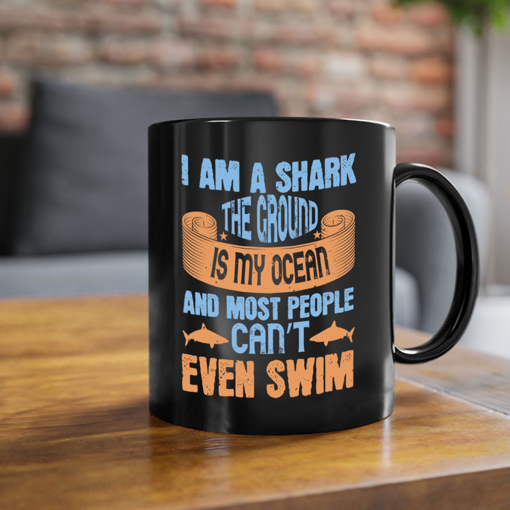 I am a shark the ground is my ocean and most people can’t even swim Style 82#- Shark-Fish-Mug / Coffee Cup