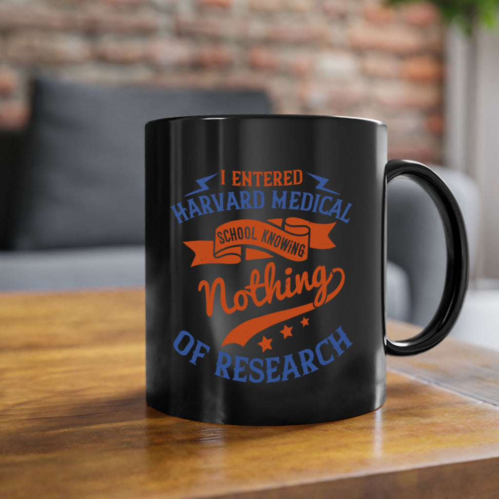 I entered Harvard Medical School knowing nothing of research Style 47#- medical-Mug / Coffee Cup