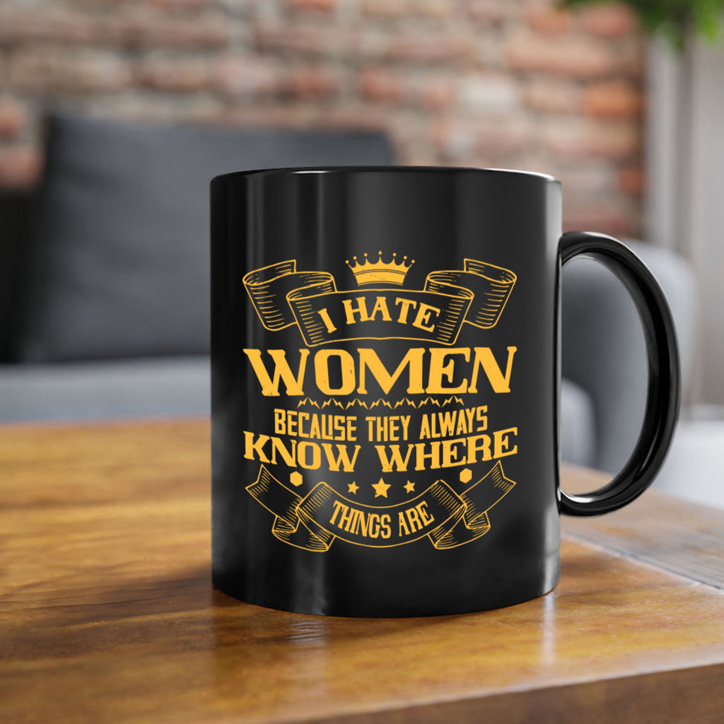 I hate women because they always know where things are Style 57#- World Health-Mug / Coffee Cup