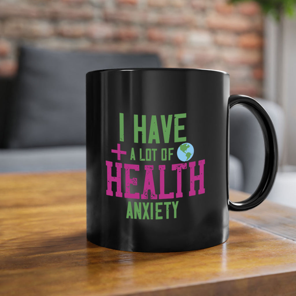 I have a lot of health anxiety Style 34#- World Health-Mug / Coffee Cup