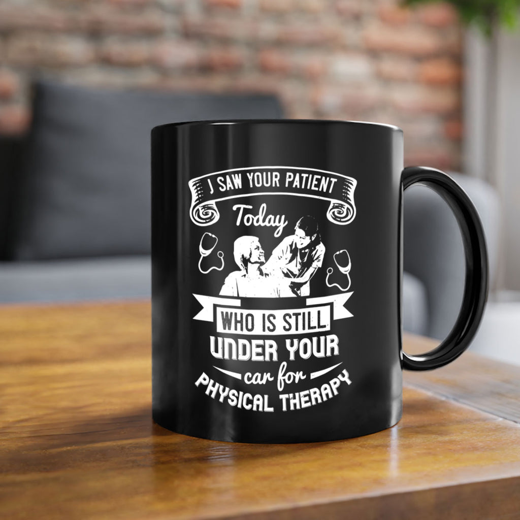 I saw your patient today who is still under our car for physical therapy Style 43#- medical-Mug / Coffee Cup