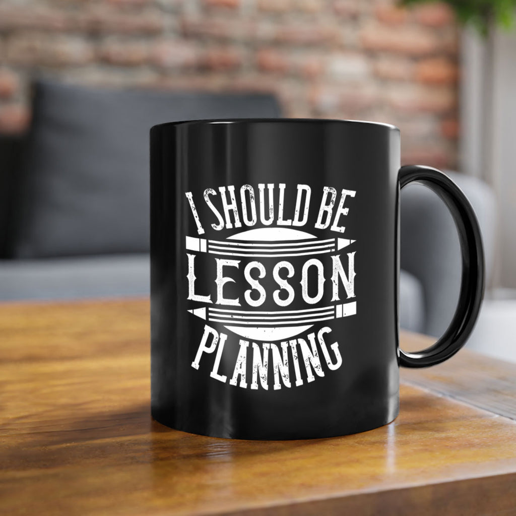 I should be lesson planning Style 104#- teacher-Mug / Coffee Cup