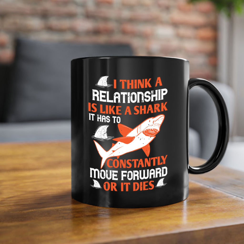 I think a relationship is like a shark It has to constantly move forward or it dies Style 76#- Shark-Fish-Mug / Coffee Cup