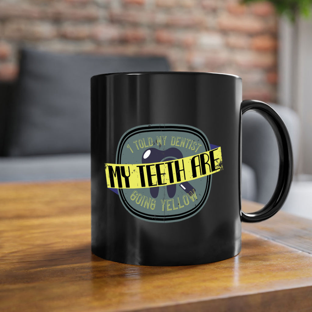 I told my dentist my teeth are going yellow Style 35#- dentist-Mug / Coffee Cup