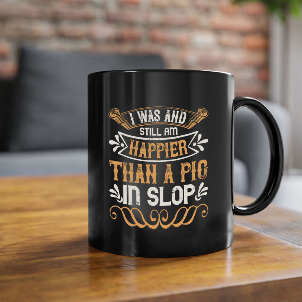 I was and still am happier than a pig in slop Style 64#- pig-Mug / Coffee Cup
