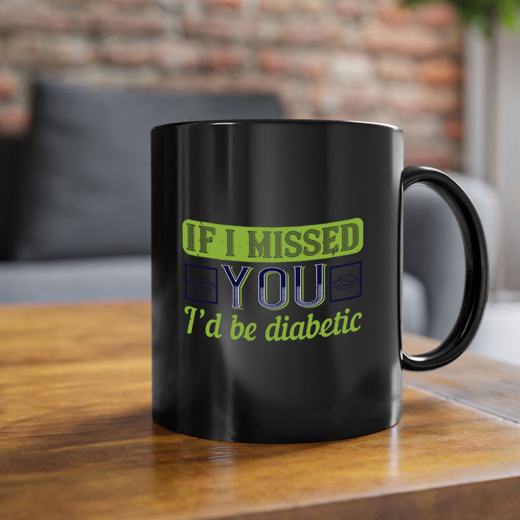 If I missed you I’d be diabetic Style 26#- diabetes-Mug / Coffee Cup