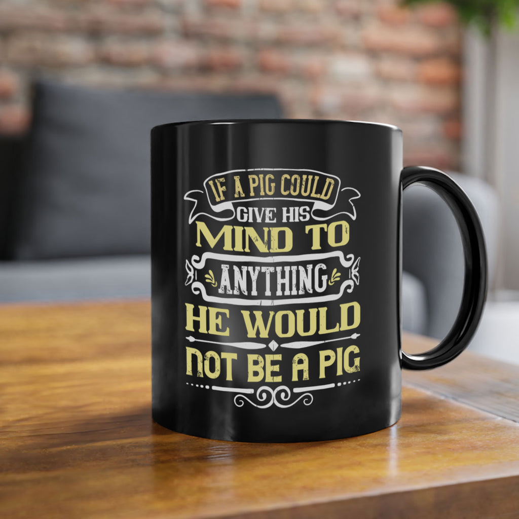 If a pig could give his mind to anything he would not be a pig Style 58#- pig-Mug / Coffee Cup