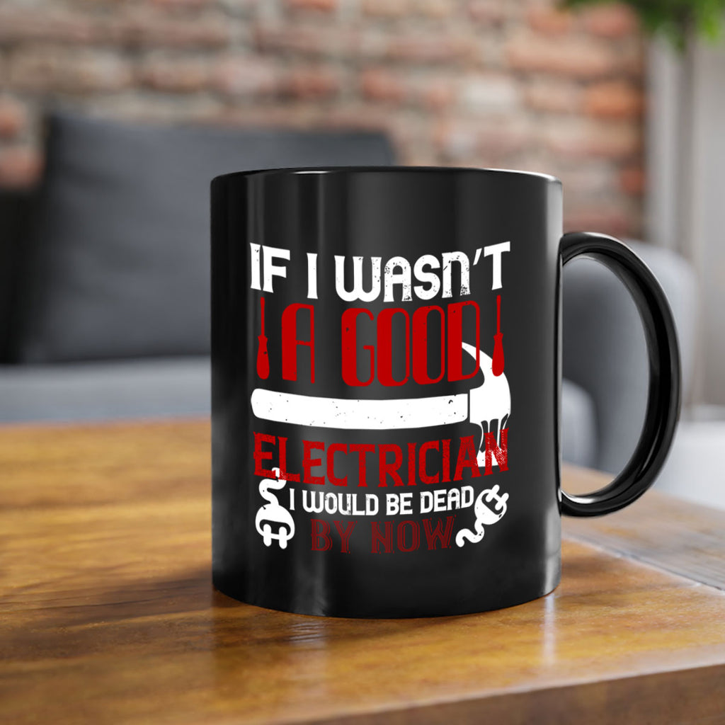 If i wasnt a good electrician i would be dead by now Style 32#- electrician-Mug / Coffee Cup