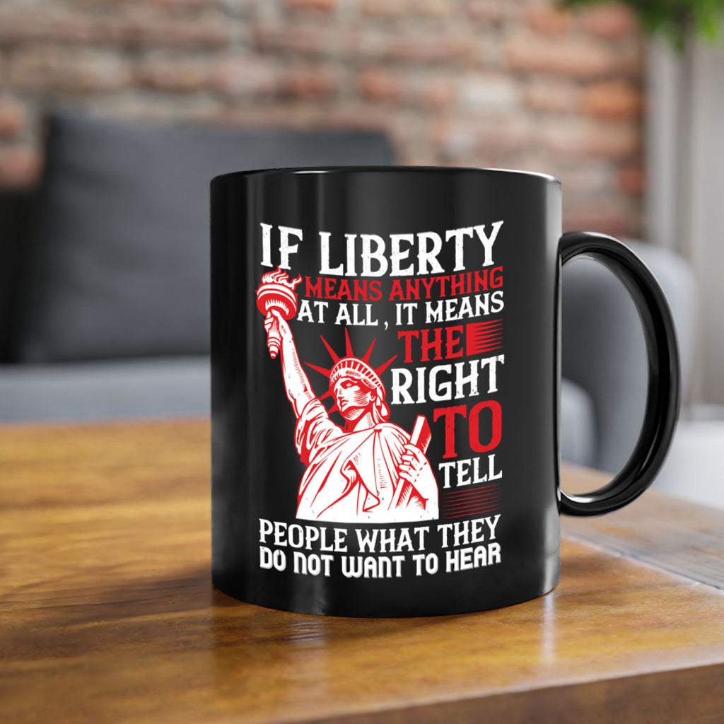 If liberty means anything at all it means the right to tell people Style 116#- 4th Of July-Mug / Coffee Cup