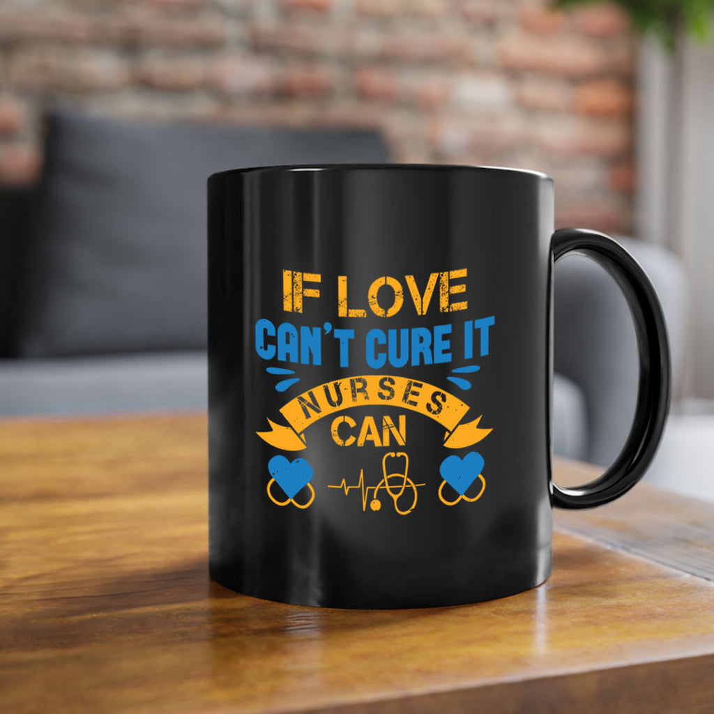 If love can’t cure it Nurses can Style 311#- nurse-Mug / Coffee Cup