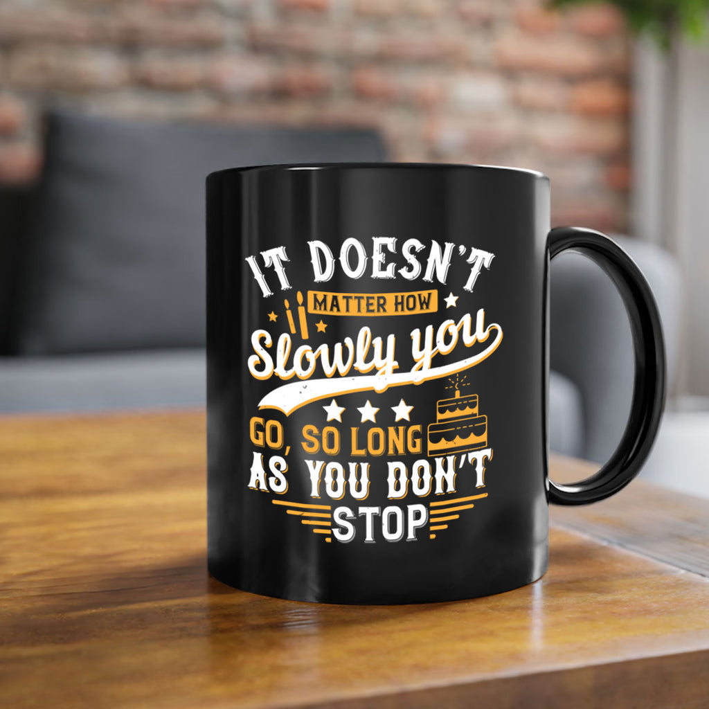 It doesn’t matter how slowly you go so long as you don’t stop Style 70#- birthday-Mug / Coffee Cup