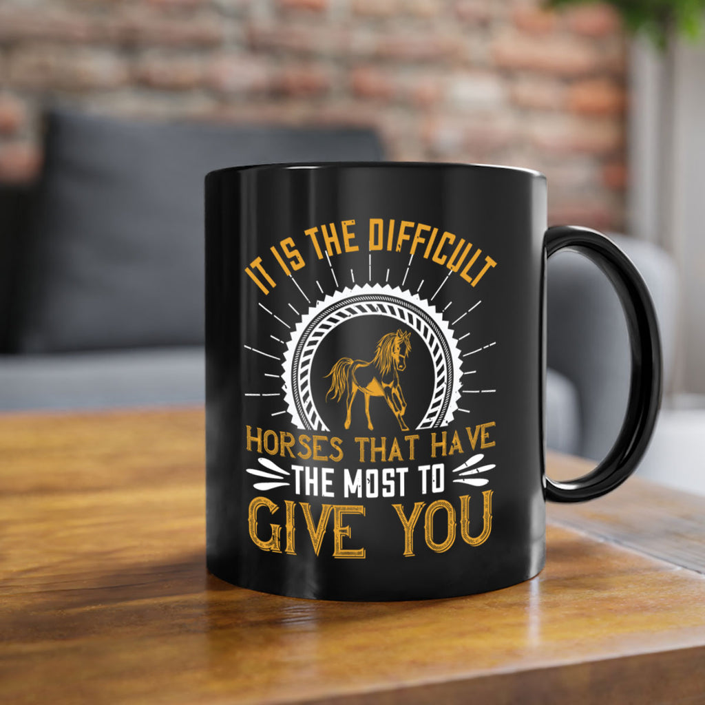 It is the difficult horses that have the most to give you Style 35#- horse-Mug / Coffee Cup