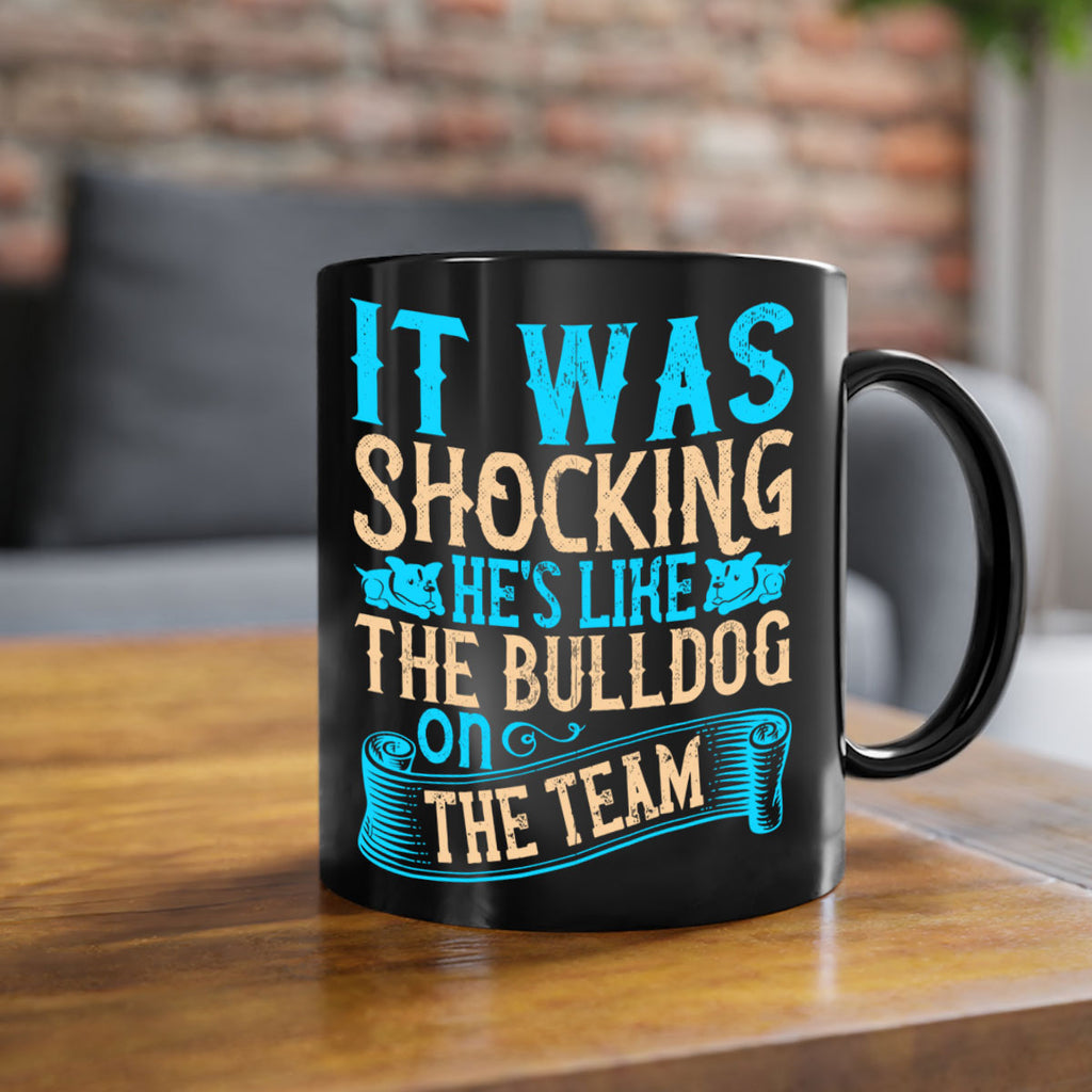 It was shocking Hes like the bulldog on the team Style 35#- Dog-Mug / Coffee Cup
