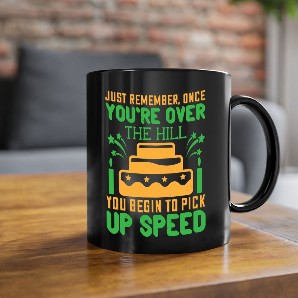 Just remember once youre over the hill you begin to pick up speed Style 68#- birthday-Mug / Coffee Cup