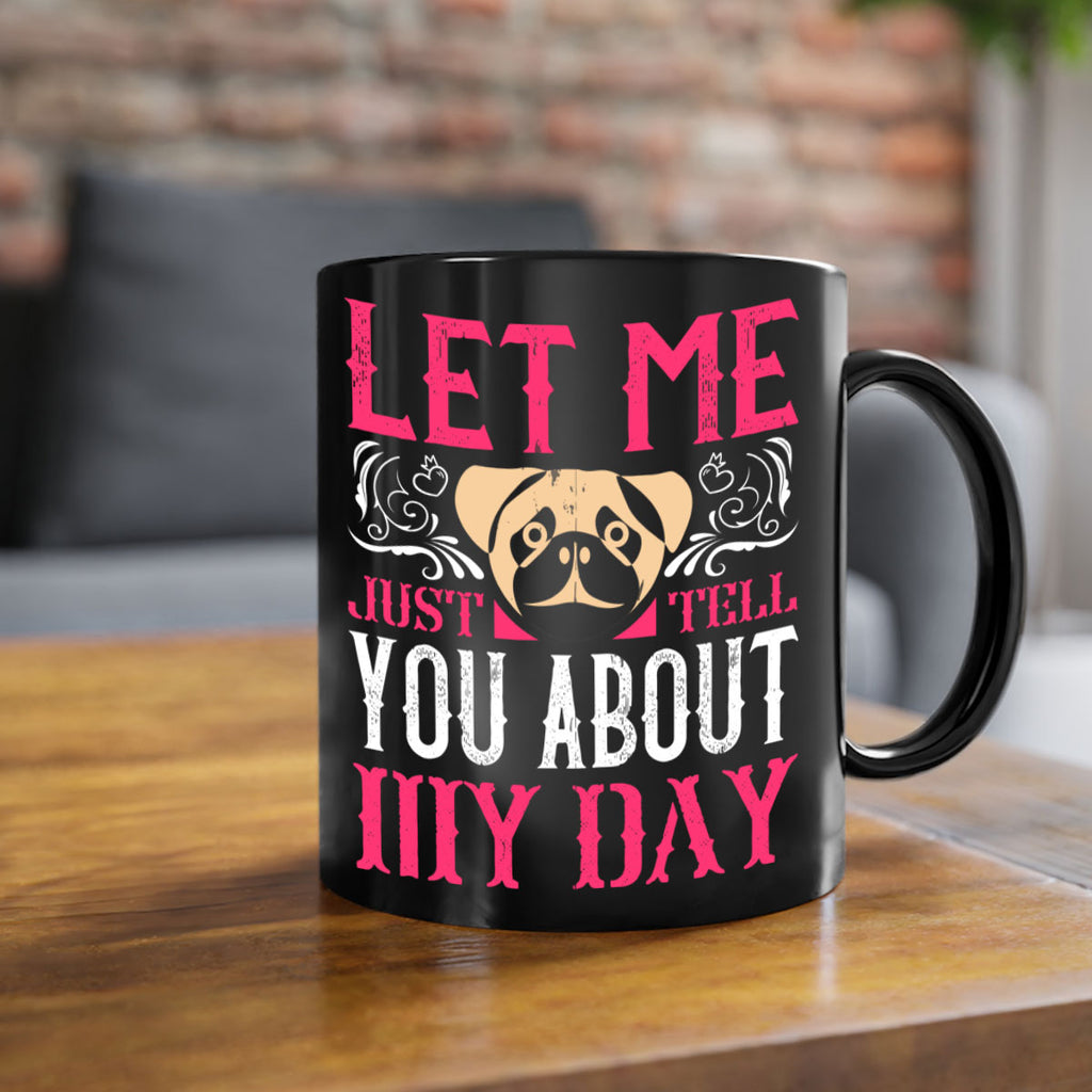 Let Me Just Tell You About My Day Style 34#- Dog-Mug / Coffee Cup