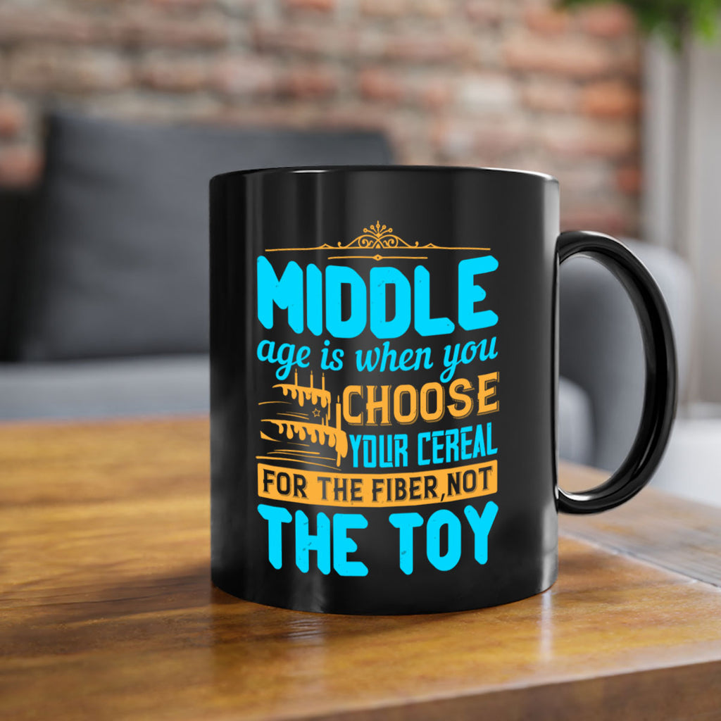 Middle age is when you choose your cereal for the fiber not the toy Style 59#- birthday-Mug / Coffee Cup