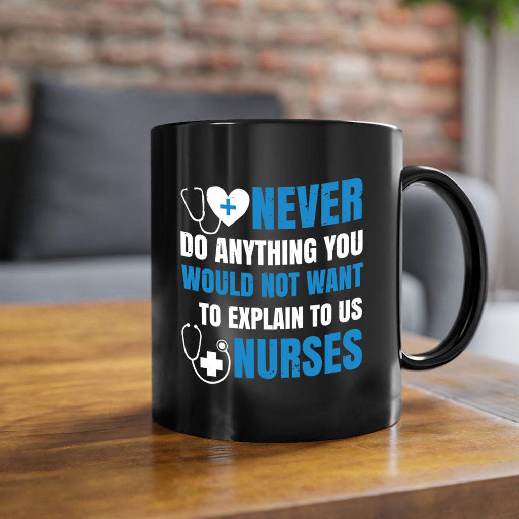 Never do anything you would not want to explain to us nurses Style 297#- nurse-Mug / Coffee Cup