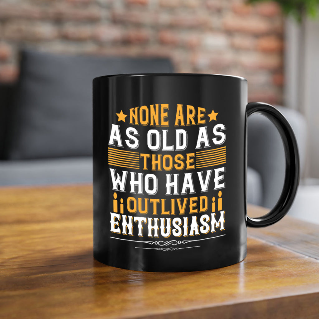 None are as old as those who have outlived enthusiasm Style 51#- birthday-Mug / Coffee Cup