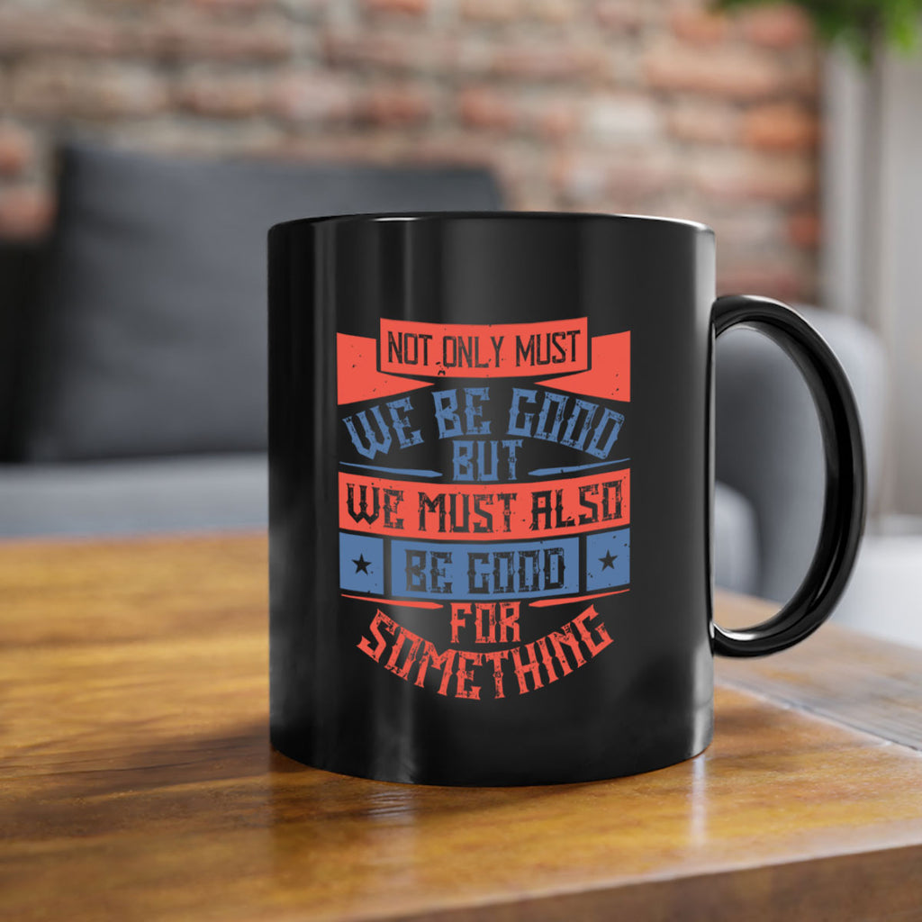 Not only must we be good but we must also be good for something Style 40#-Volunteer-Mug / Coffee Cup