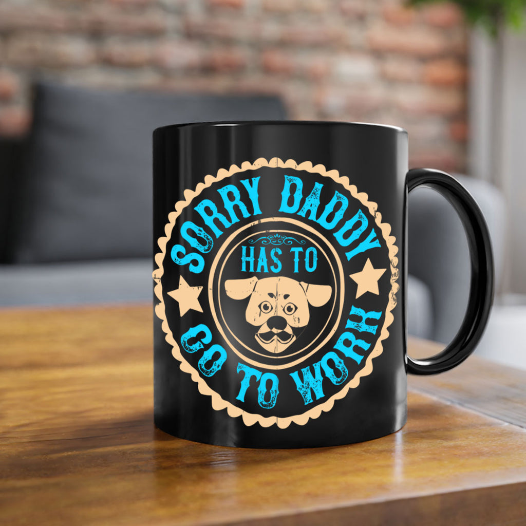 Sorry Daddy Has To Go To Work Style 24#- Dog-Mug / Coffee Cup