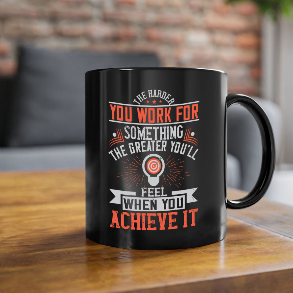 The harder you work for something the greater you’ll feel when you achieve it Style 19#- motivation-Mug / Coffee Cup