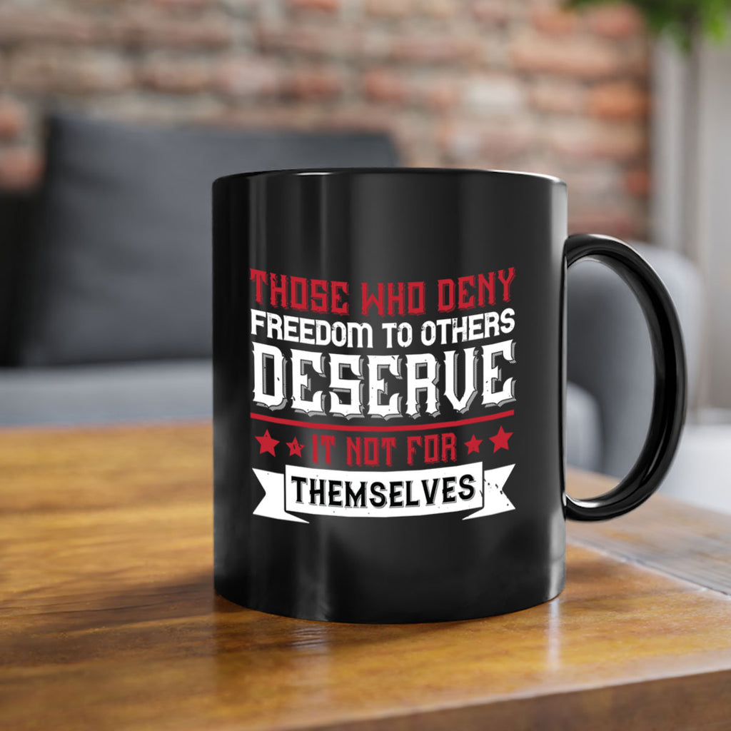 Those who deny freedom to others deserve it not for themselves Style 194#- 4th Of July-Mug / Coffee Cup