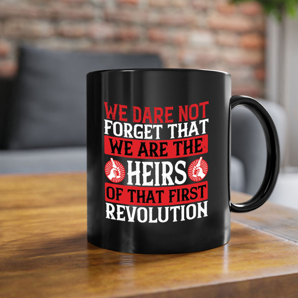 We dare not forget that we are the heirs of that first revolution Style 197#- 4th Of July-Mug / Coffee Cup