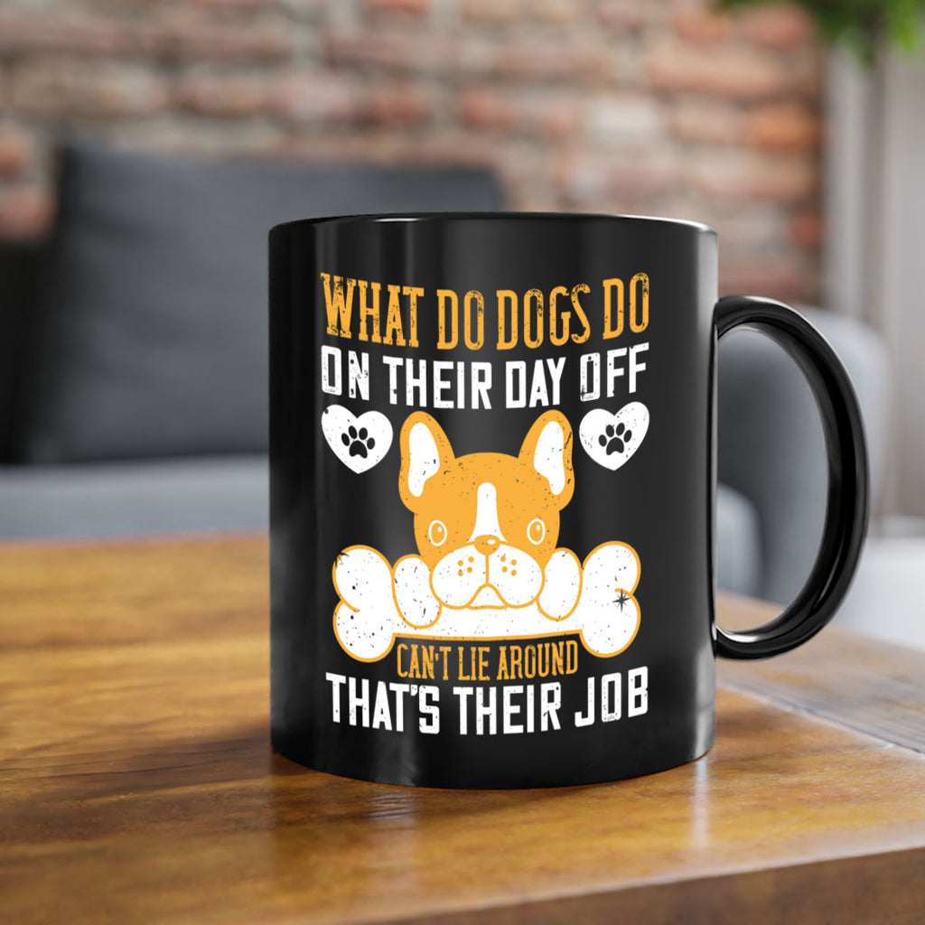 What do dogs do on their day off Can’t lie around – that’s their job Style 142#- Dog-Mug / Coffee Cup