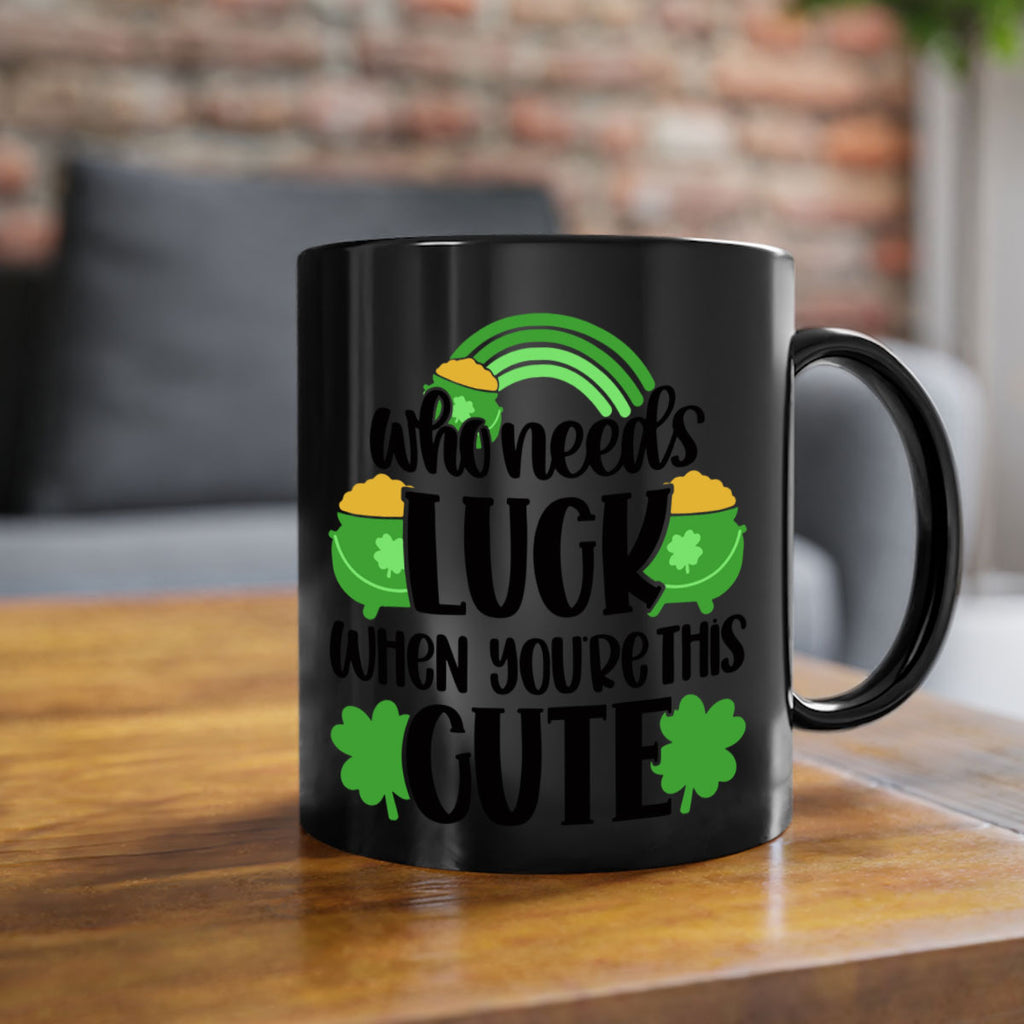 Who Needs Luck When Youre This Cute Style 14#- St Patricks Day-Mug / Coffee Cup