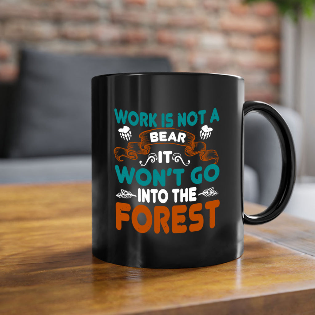 Work is not a bear, it won’t go into the forest 79#- bear-Mug / Coffee Cup