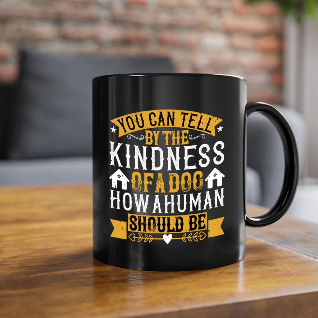 You can tell by the kindness of a dog how a human should be Style 135#- Dog-Mug / Coffee Cup