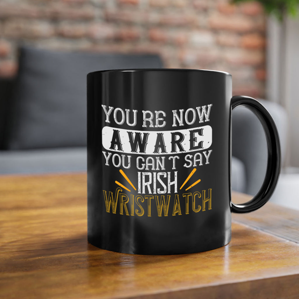 Youre now aware you cant say Irish Wristwatch Style 4#- St Patricks Day-Mug / Coffee Cup