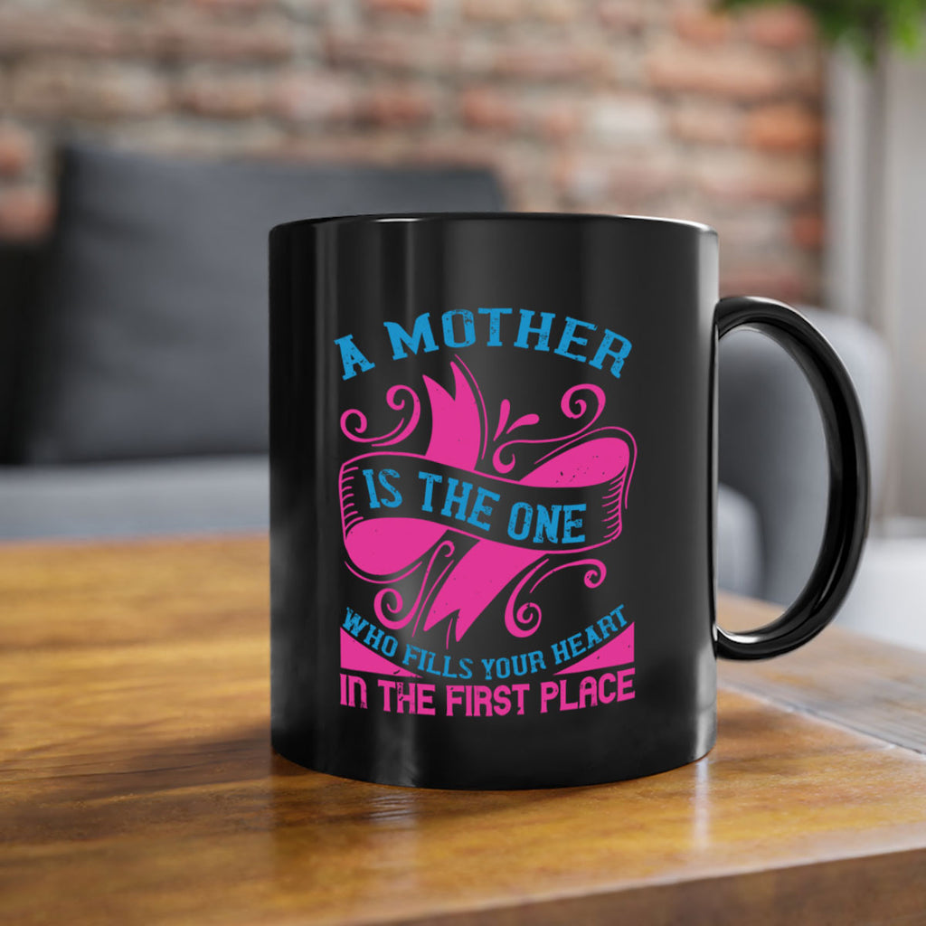 a mother is the one who fills your heart in the first place 241#- mom-Mug / Coffee Cup