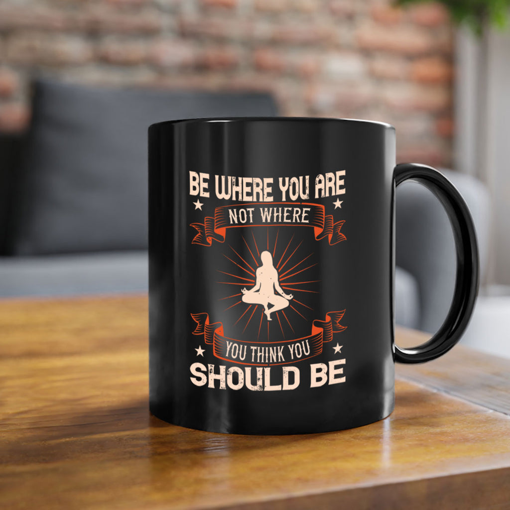 be where you not where you think you should be 94#- yoga-Mug / Coffee Cup