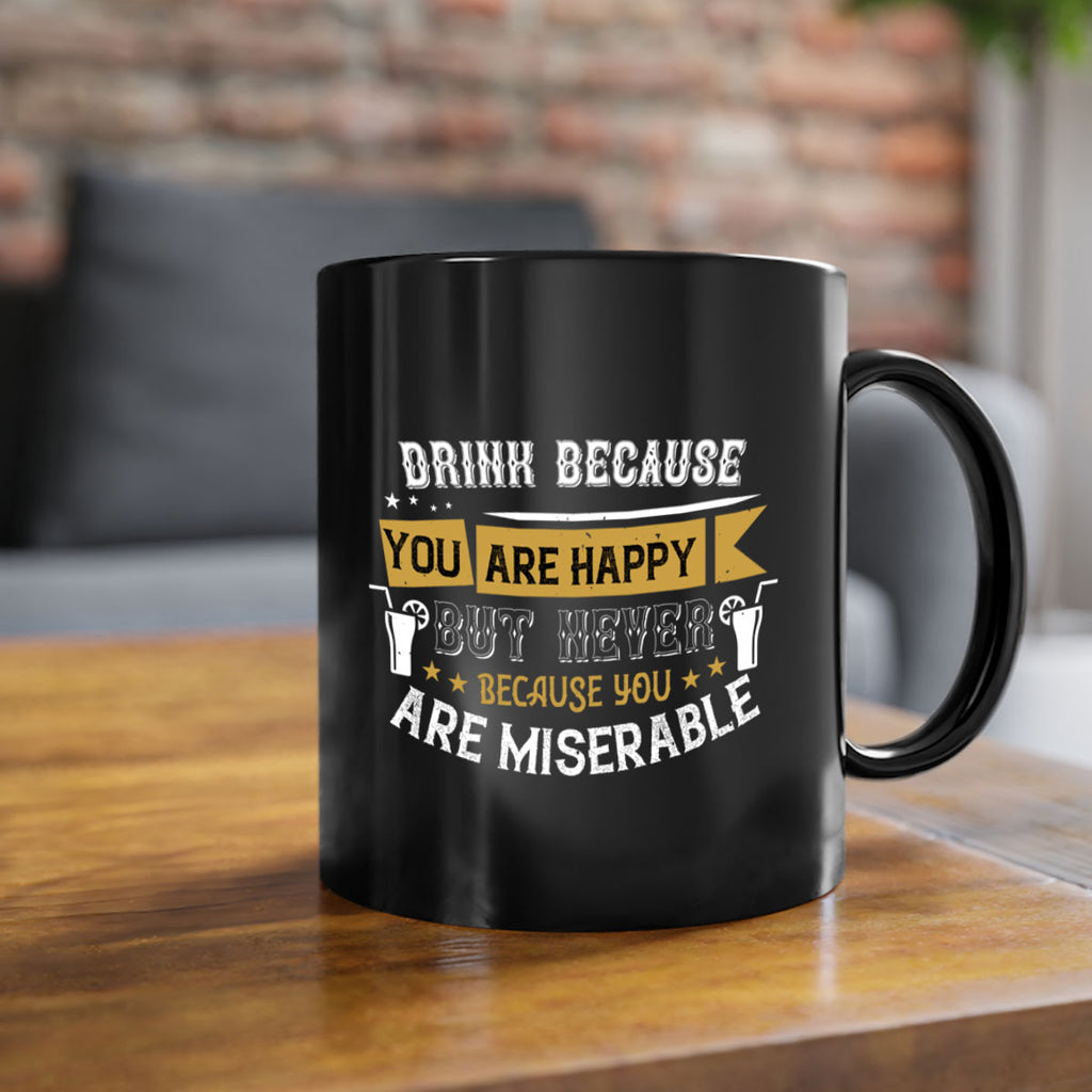 drink because you are happy but never because you are miserable 7#- drinking-Mug / Coffee Cup