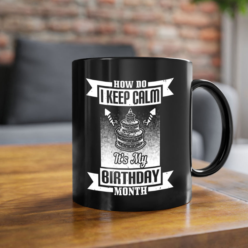 how do I keep calm its my birthday month Style 93#- birthday-Mug / Coffee Cup