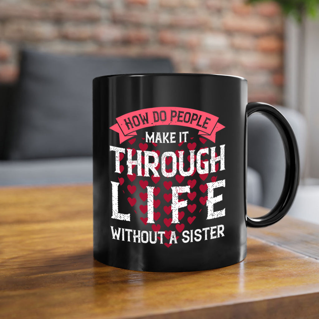 how do people make it through life without a sister 24#- sister-Mug / Coffee Cup