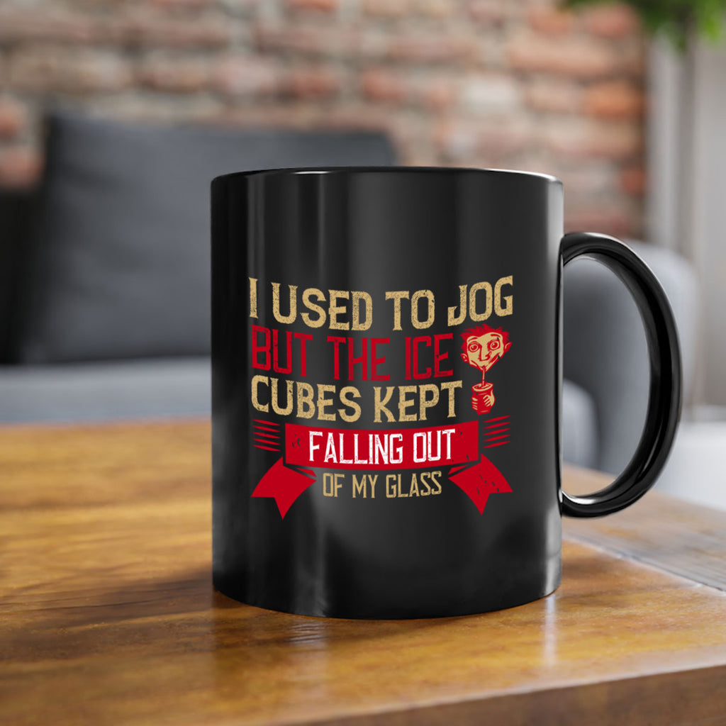 i used to jog but the ice cubes kept falling out of my glass 42#- drinking-Mug / Coffee Cup