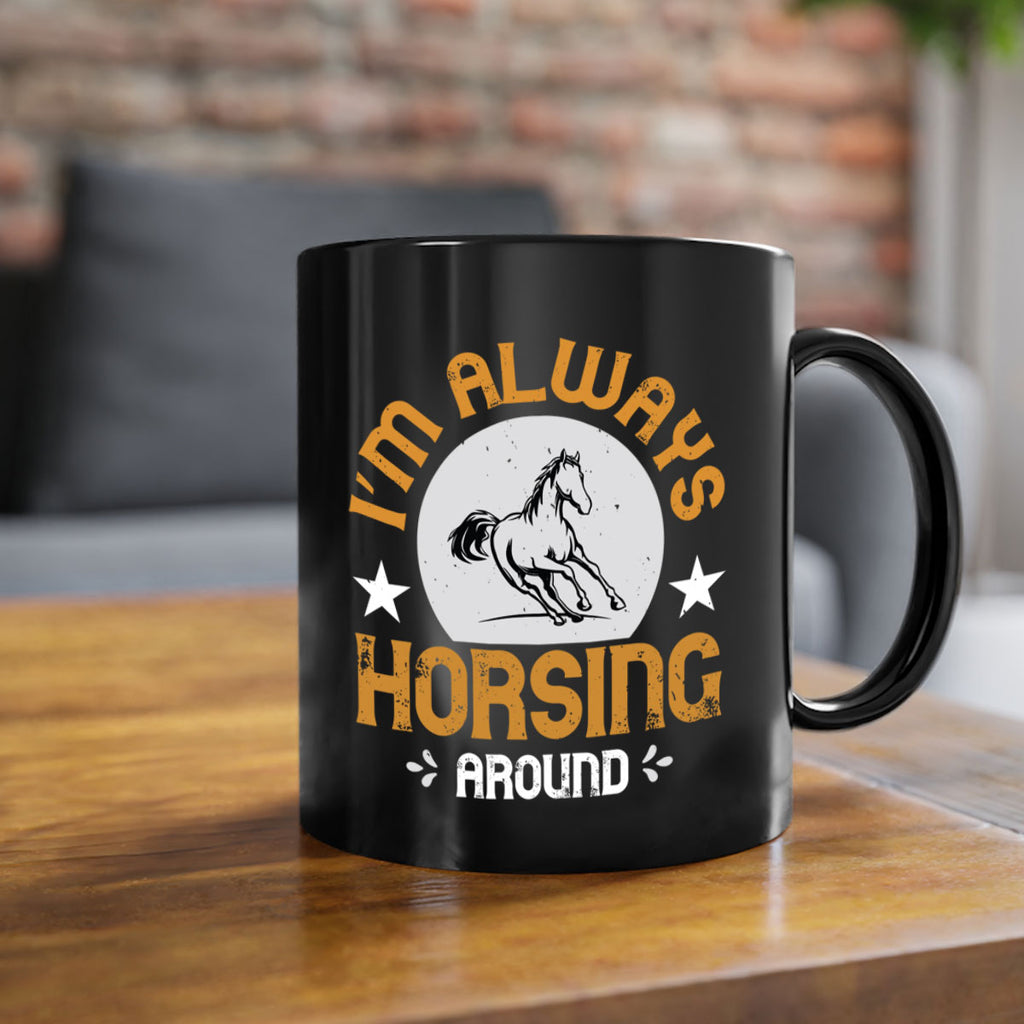 i’m always horsing around Style 33#- horse-Mug / Coffee Cup